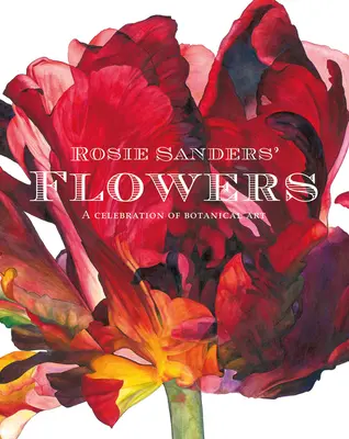 Kvety Rosie Sandersovej: Oslava botanického umenia - Rosie Sanders' Flowers: A Celebration of Botanical Art