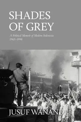 Odtiene sivej: Politické memoáre modernej Indonézie 1965-1998 - Shades of Grey: A Political Memoir of Modern Indonesia 1965-1998