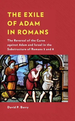 Adamovo vyhnanstvo v Rimanoch: Odvrátenie kliatby voči Adamovi a Izraelu v subštruktúre 5. a 8. kapitoly Listu Rimanom - The Exile of Adam in Romans: The Reversal of the Curse against Adam and Israel in the Substructure of Romans 5 and 8