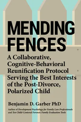 Náprava plotov: Kognitívno-behaviorálny protokol o zjednotení, ktorý slúži najlepším záujmom porozvodových, polarizovaných - Mending Fences: A Collaborative, Cognitive-Behavioral Reunification Protocol Serving the Best Interests of the Post-Divorce, Polarized