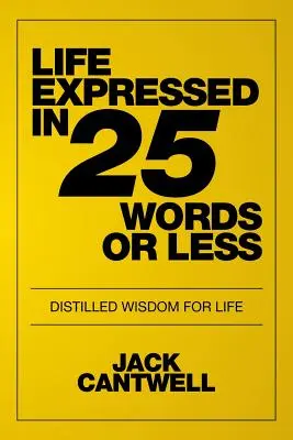 Život vyjadrený v 25 slovách alebo menej: Múdrosť pre život v 25 slovách (25 min.): destilovaná múdrosť pre život - Life Expressed in 25 Words or Less: Distilled Wisdom for Life
