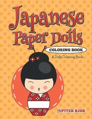 Omaľovánky japonských papierových bábik: Papierové bábiky na vyfarbovanie: Knižka na vyfarbovanie bábik - Japanese Paper Dolls Coloring Book: A Dolls Coloring Book