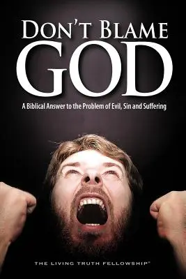 Neobviňuj Boha: Neobviňujte Boha: Biblická odpoveď na problém zla, hriechu a utrpenia - Don't Blame God: A Biblical Answer to the Problem of Evil, Sin and Suffering