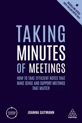 Zápis zo stretnutí: Ako robiť efektívne poznámky, ktoré majú zmysel a podporujú stretnutia, na ktorých záleží - Taking Minutes of Meetings: How to Take Efficient Notes That Make Sense and Support Meetings That Matter