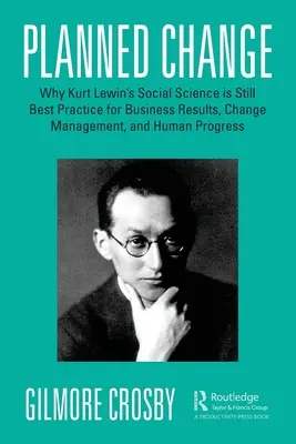 Plánovaná zmena: Prečo je sociálna veda Kurta Lewina stále najlepšou praxou pre obchodné výsledky, riadenie zmien a ľudský pokrok - Planned Change: Why Kurt Lewin's Social Science Is Still Best Practice for Business Results, Change Management, and Human Progress