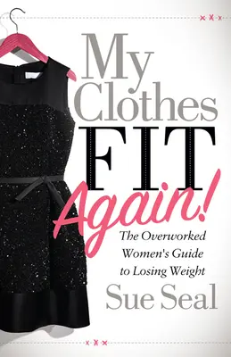 Moje šaty opäť sedia!: Sprievodca prepracovaných žien pri chudnutí - My Clothes Fit Again!: The Overworked Women's Guide to Losing Weight