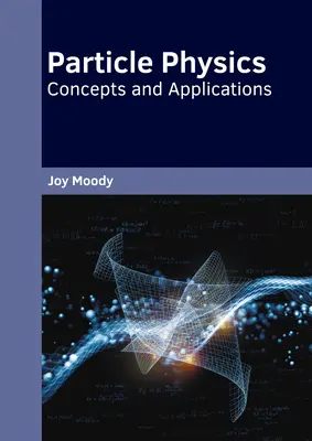 Fyzika častíc: Koncepty a aplikácie - Particle Physics: Concepts and Applications