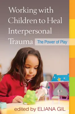 Práca s deťmi pri liečení interpersonálnej traumy: Sila hry, druhé vydanie - Working with Children to Heal Interpersonal Trauma: The Power of Play