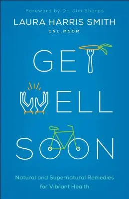 Uzdrav sa čoskoro: Prírodné a nadprirodzené prostriedky pre žiarivé zdravie - Get Well Soon: Natural and Supernatural Remedies for Vibrant Health