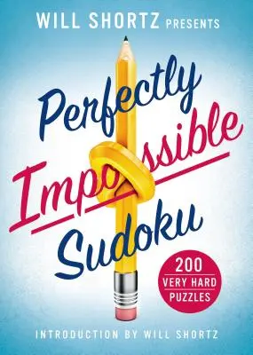 Will Shortz predstavuje dokonale nemožné sudoku: 200 veľmi ťažkých hádaniek - Will Shortz Presents Perfectly Impossible Sudoku: 200 Very Hard Puzzles