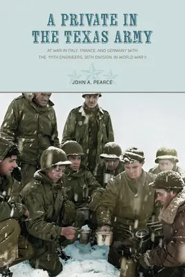 Vojín v texaskej armáde: Vojna v Taliansku, Francúzsku a Nemecku so 111. ženijnou jednotkou 36. divízie v druhej svetovej vojne - A Private in the Texas Army: At War in Italy, France, and Germany with the 111th Engineers, 36th Division, in World War II