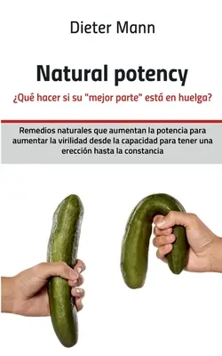 Prirodzená potencia - Qu hacer si su mejor parte est en huelga?: Remedios naturales que aumentan la potencia para aumentar la virilidad desde la capaci - Natural potency - Qu hacer si su mejor parte est en huelga?: Remedios naturales que aumentan la potencia para aumentar la virilidad desde la capaci