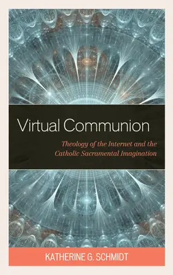 Virtuálne spoločenstvo: Teológia internetu a katolícka sviatostná imaginácia - Virtual Communion: Theology of the Internet and the Catholic Sacramental Imagination
