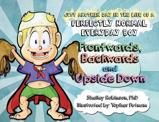 Vpredu, vzadu a hore nohami: Ďalší deň v živote úplne normálneho chlapca - Frontwards, Backwards and Upside Down: Just Another Day in the Life of a Perfectly Normal Everyday Boy
