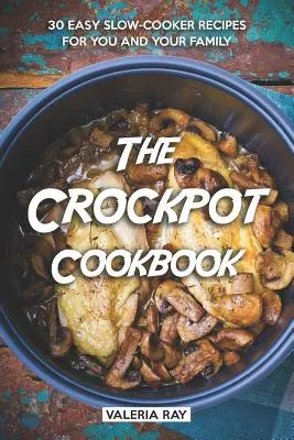 The Crockpot Cookbook (Kuchárska kniha o varení v hrnci): 30 jednoduchých receptov z pomalého varenia pre vás a vašu rodinu - The Crockpot Cookbook: 30 Easy Slow-Cooker Recipes for You and Your Family