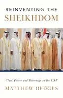 Reinventing the Sheikhdom - Clan, Power and Patronage in Mohammed bin Zayed's UAE