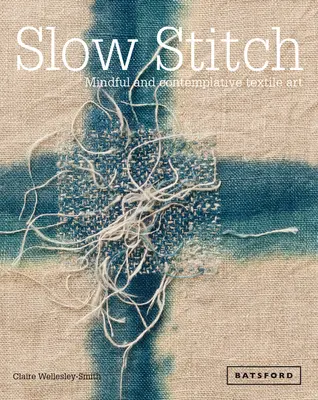 Pomalý steh: Rozumné a kontemplatívne textilné umenie - Slow Stitch: Mindful and Contemplative Textile Art