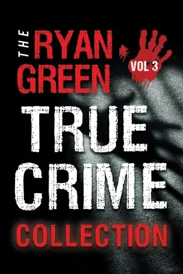 Zbierka skutočných zločinov Ryana Greena: 3. zväzok - The Ryan Green True Crime Collection: Volume 3