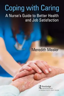 Zvládanie starostlivosti: Sesterský sprievodca k lepšiemu zdraviu a spokojnosti v práci (A Nurse's Guide to Better Health and Job Satisfaction) - Coping with Caring: A Nurse's Guide to Better Health and Job Satisfaction