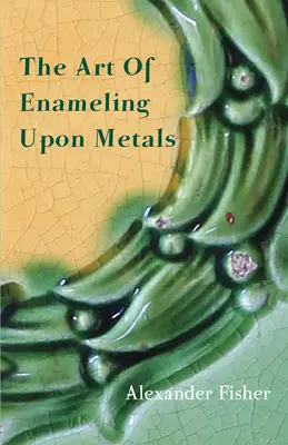 Umenie smaltovania na kovoch - The Art Of Enameling Upon Metals