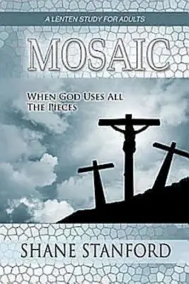 Mozaika: Keď Boh použije všetky kúsky: Pôstne štúdium pre dospelých - Mosaic: When God Uses All the Pieces: A Lenten Study for Adults