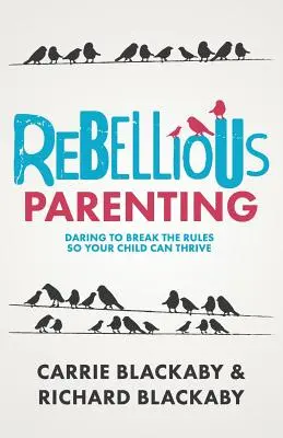 Vzpurné rodičovstvo: Odvážne porušovanie pravidiel, aby vaše dieťa mohlo prosperovať - Rebellious Parenting: Daring To Break The Rules So Your Child Can Thrive