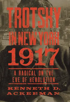 Trockij v New Yorku, 1917: Radikál v predvečer revolúcie - Trotsky in New York, 1917: A Radical on the Eve of Revolution