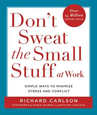 V práci sa netrápte maličkosťami: Jednoduché spôsoby, ako minimalizovať stres a konflikty - Don't Sweat the Small Stuff at Work: Simple Ways to Minimize Stress and Conflict