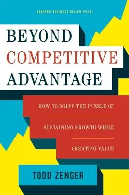 Za hranicami konkurenčnej výhody: Ako vyriešiť hádanku udržania rastu a zároveň vytvárania hodnoty - Beyond Competitive Advantage: How to Solve the Puzzle of Sustaining Growth While Creating Value