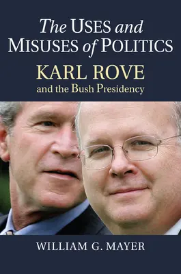 Využitie a zneužitie politiky: Karl Rove a Bushovo predsedníctvo - The Uses and Misuses of Politics: Karl Rove and the Bush Presidency