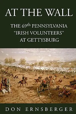 Pri stene: 69. pennsylvánsky oddiel pri Gettysburgu - At the Wall: The 69th Pennsylvania at Gettysburg