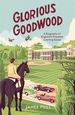 Slávny Goodwood: Gwoodwood: Životopis najväčšieho anglického športového panstva - Glorious Goodwood: A Biography of England's Greatest Sporting Estate