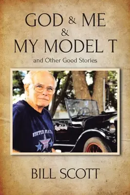 Boh a ja a môj model T a iné dobré príbehy - God & Me & My Model T and Other Good Stories