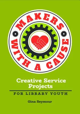 Tvorcovia s cieľom: Tvorivé projekty pre mládež v knižniciach - Makers with a Cause: Creative Service Projects for Library Youth