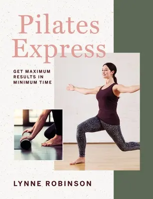 Pilates Express: Pilates: Získajte maximálne výsledky v minimálnom čase - Pilates Express: Get Maximum Results in Minimum Time