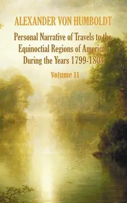 Osobné rozprávanie o cestách do rovníkových oblastí Ameriky v rokoch 1799-1804 - 2. zväzok - Personal Narrative of Travels to the Equinoctial Regions of America, During the Year 1799-1804 - Volume 2