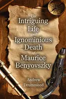 Zaujímavý život a potupná smrť Maurica Benyovszkého - Intriguing Life and Ignominious Death of Maurice Benyovszky