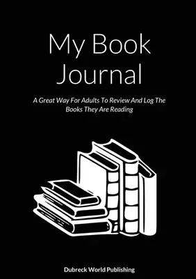 Môj knižný denník: Knihy, ktoré čítajú: Denník pre dospelých: skvelý spôsob, ako si prezerať a zaznamenávať knihy, ktoré čítajú - My Book Journal: A Great Way For Adults To Review And Log The Books They Are Reading