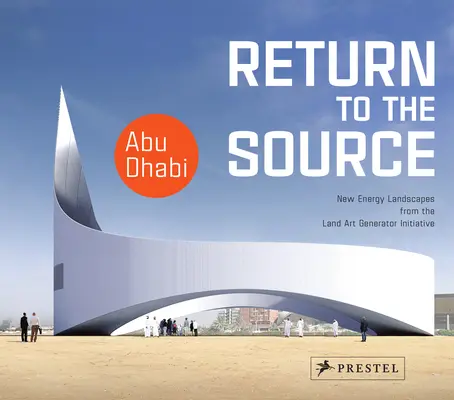 Návrat k prameňu: Nové energetické krajiny z iniciatívy Land Art Generator v Abú Zabí - Return to the Source: New Energy Landscapes from the Land Art Generator Initiative Abu Dhabi