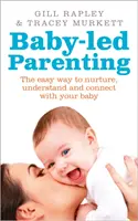 Rodičovstvo vedené dieťaťom - Jednoduchý spôsob, ako sa starať o svoje dieťa, porozumieť mu a nadviazať s ním kontakt - Baby-led Parenting - The easy way to nurture, understand and connect with your baby
