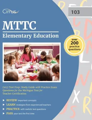 MTTC Elementary Education (103) Test Prep: Study Guide with Practice Exam Questions for the Michigan Test for Teacher Certification (Príprava na skúšku z elementárnej pedagogiky) - MTTC Elementary Education (103) Test Prep: Study Guide with Practice Exam Questions for the Michigan Test for Teacher Certification
