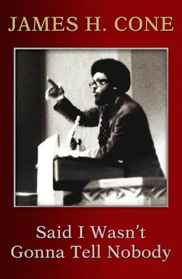 Said I Wasn't Gonna Tell Nobody: The Making of a Black Theologian (Tvorba černošského teológa) - Said I Wasn't Gonna Tell Nobody: The Making of a Black Theologian