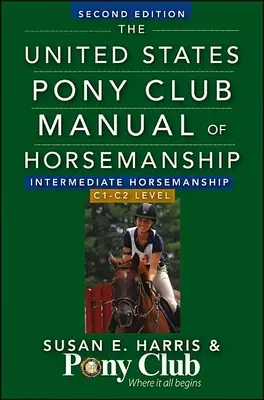 Príručka jazdectva pre mierne pokročilých (úroveň C): United States Pony Club Manual of Horsemanship - The United States Pony Club Manual of Horsemanship Intermediate Horsemanship (C Level)