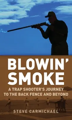 Blowin' Smoke: Cesta strelca z pasce k zadnému plotu a ďalej - Blowin' Smoke: A Trap Shooter's Journey to the Back Fence and Beyond