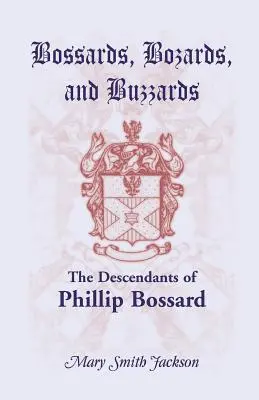 Bossards, Bozards a Buzzards: Bossard, ktorý sa vylodil vo Filadelfii 30. septembra 1740 a usadil sa v Hamilton Township, Pe - Bossards, Bozards, and Buzzards: The Descendants of Phillip Bossard Who Landed in Philadelphia September 30, 1740 and Settled in Hamilton Township, Pe