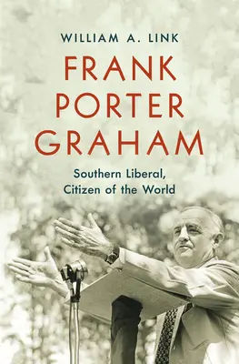 Frank Porter Graham: Peter Graham Graham: južanský liberál, občan sveta - Frank Porter Graham: Southern Liberal, Citizen of the World