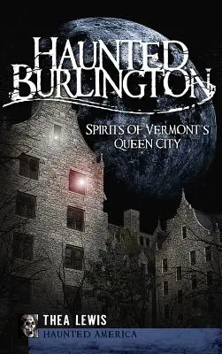 Strašidelný Burlington: Duchovia vermontského kráľovského mesta - Haunted Burlington: Spirit's of Vermont's Queen City