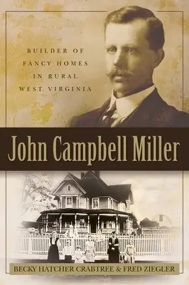 John Campbell Miller: Staviteľ honosných domov na vidieku v Západnej Virgínii - John Campbell Miller: Builder of Fancy Homes in Rural West Virginia