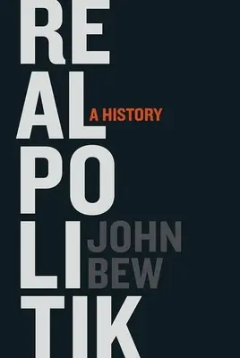 Realpolitik: Politická politika: Dejiny - Realpolitik: A History