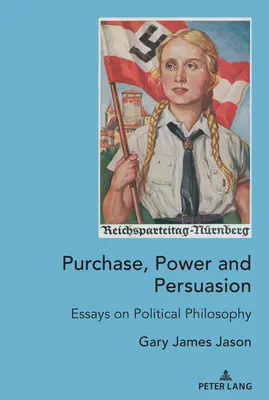 Nákup, moc a presviedčanie; eseje o politickej filozofii - Purchase, Power and Persuasion; Essays on Political Philosophy